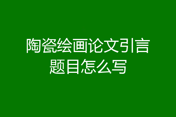 陶瓷绘画论文引言题目怎么写