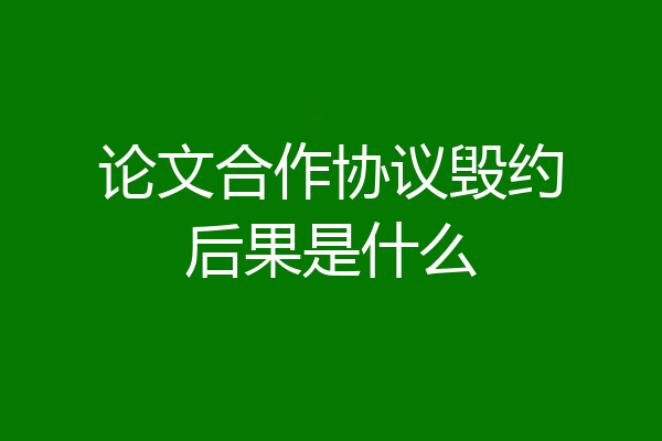 论文合作协议毁约后果是什么
