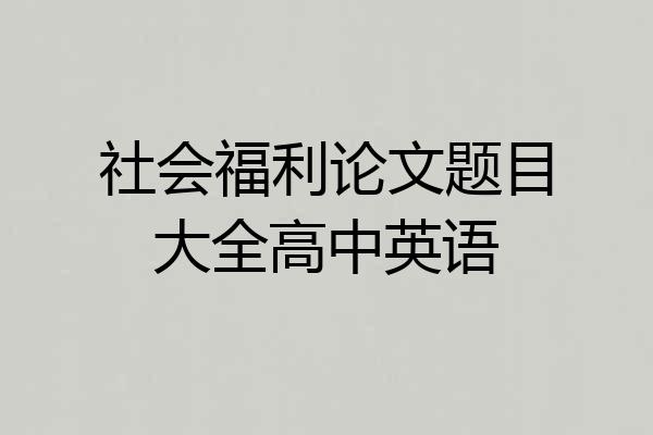 社会福利论文题目大全高中英语