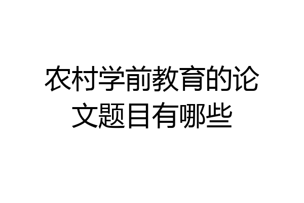 农村学前教育的论文题目有哪些