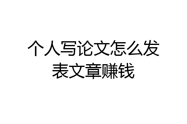 个人写论文怎么发表文章赚钱