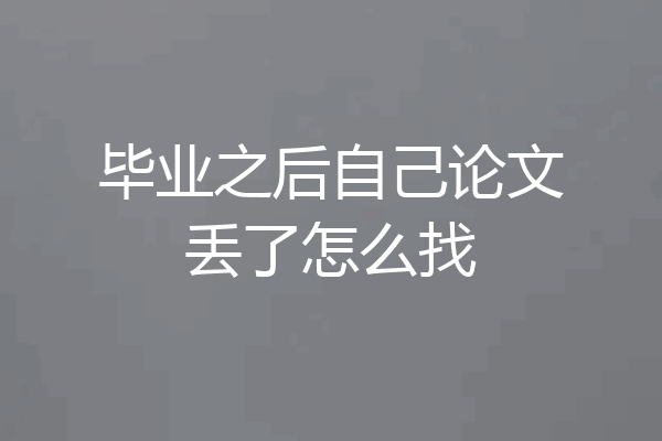 毕业之后自己论文丢了怎么找