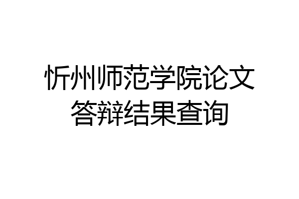 忻州师范学院论文答辩结果查询