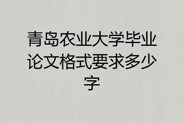 青岛农业大学毕业论文格式要求多少字