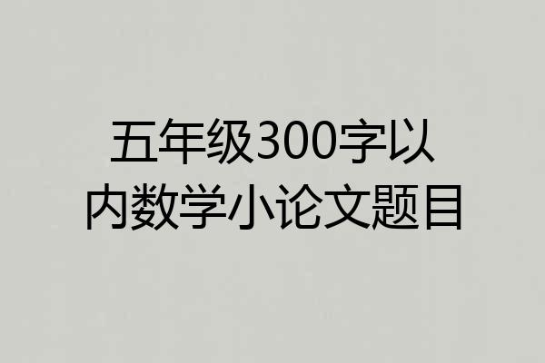 五年级300字以内数学小论文题目