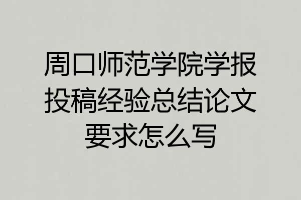周口师范学院学报投稿经验总结论文要求怎么写
