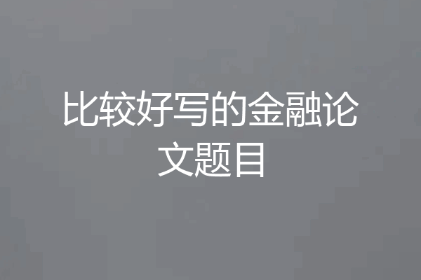 比较好写的金融论文题目