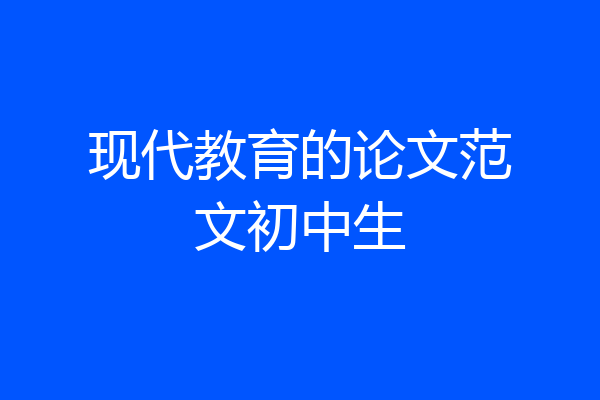现代教育的论文范文初中生