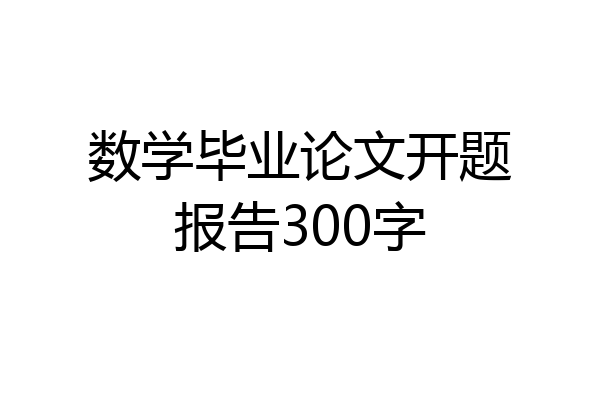 数学毕业论文开题报告300字