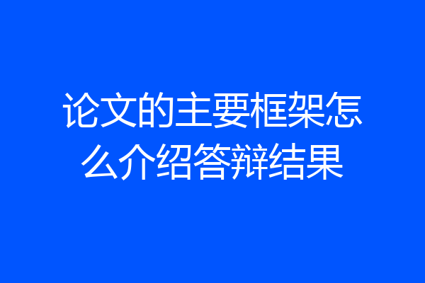 论文的主要框架怎么介绍答辩结果