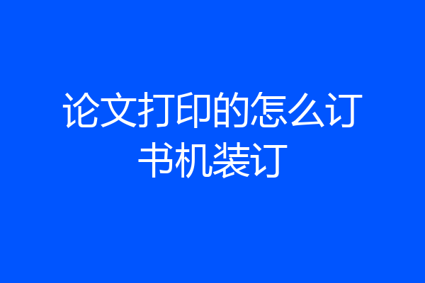 论文打印的怎么订书机装订