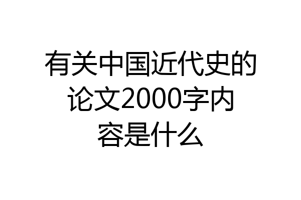 有关中国近代史的论文2000字内容是什么
