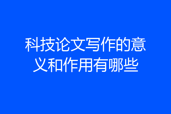 科技论文写作的意义和作用有哪些