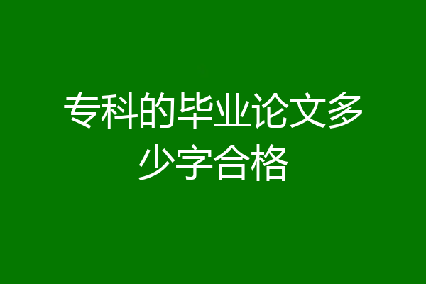 专科的毕业论文多少字合格