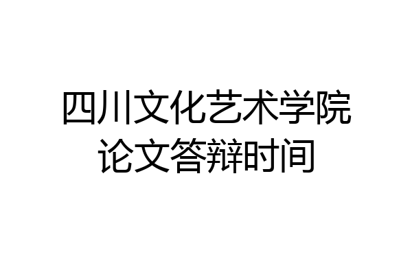 四川文化艺术学院论文答辩时间