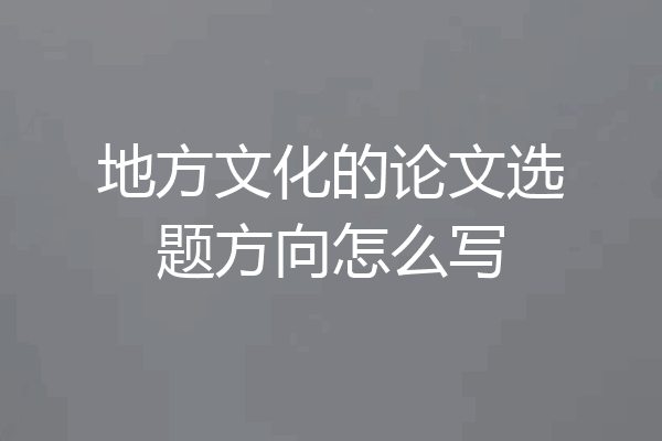 地方文化的论文选题方向怎么写
