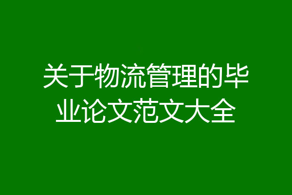 关于物流管理的毕业论文范文大全