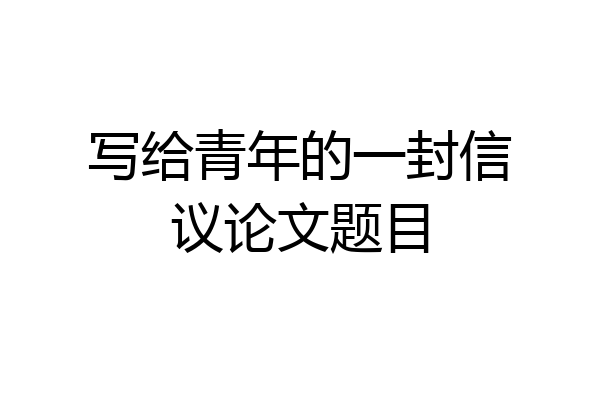 写给青年的一封信议论文题目