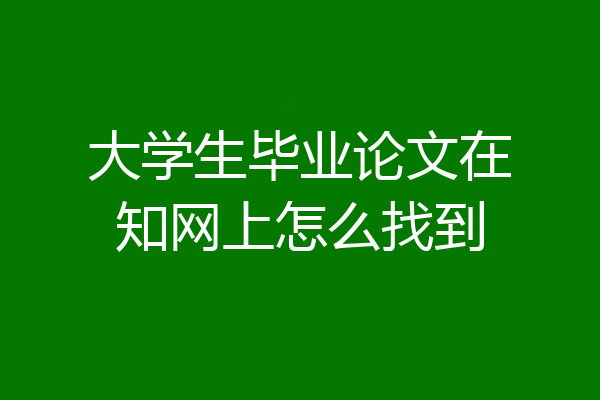 大学生毕业论文在知网上怎么找到