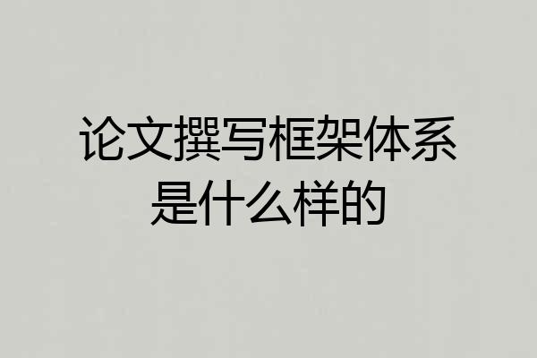 论文撰写框架体系是什么样的