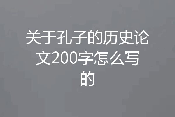 关于孔子的历史论文200字怎么写的