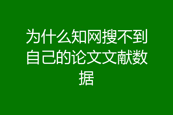 为什么知网搜不到自己的论文文献数据