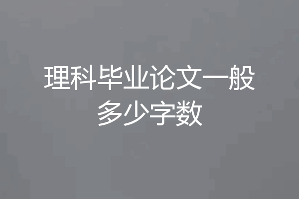 理科毕业论文一般多少字数