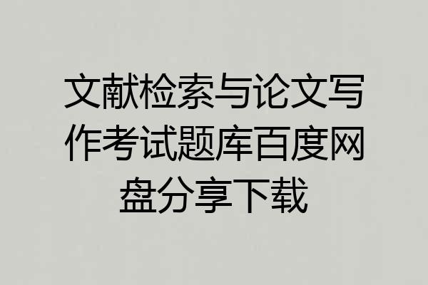 文献检索与论文写作考试题库百度网盘分享下载