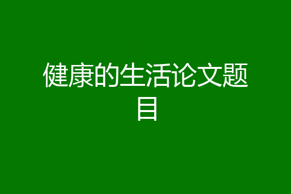 健康的生活论文题目