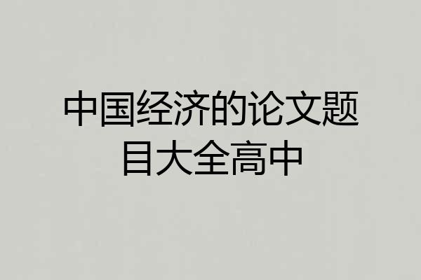 中国经济的论文题目大全高中