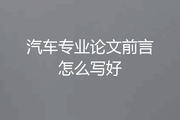 汽车专业论文前言怎么写好