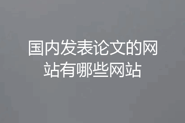 国内发表论文的网站有哪些网站