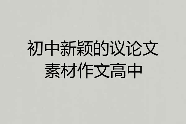 初中新颖的议论文素材作文高中