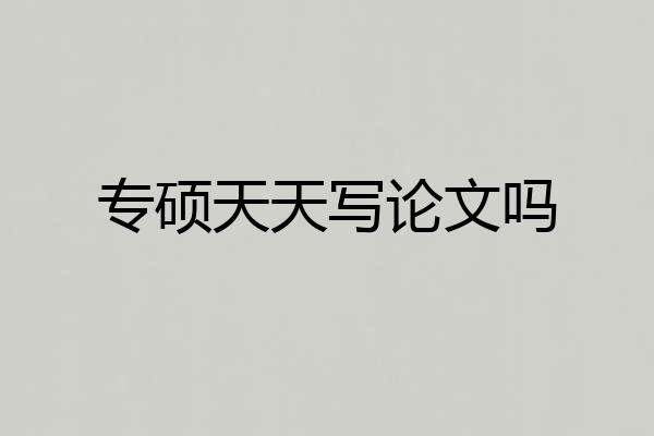 专硕天天写论文吗