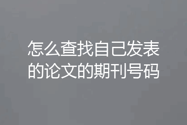 怎么查找自己发表的论文的期刊号码