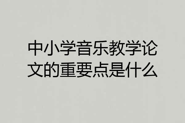中小学音乐教学论文的重要点是什么