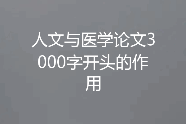 人文与医学论文3000字开头的作用
