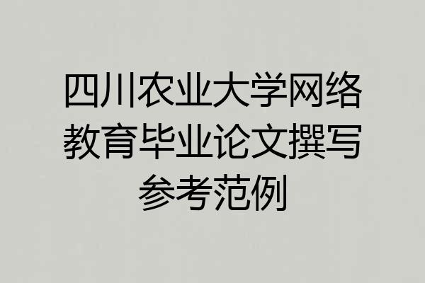 四川农业大学网络教育毕业论文撰写参考范例