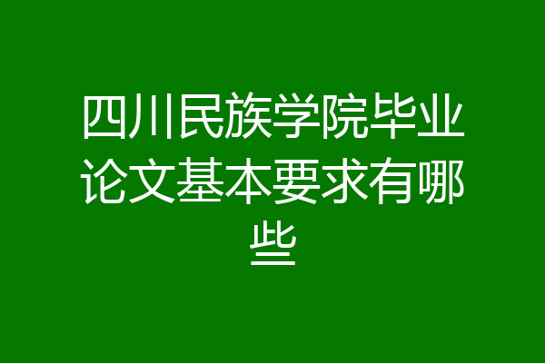 四川民族学院毕业论文基本要求有哪些
