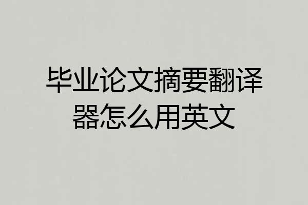 毕业论文摘要翻译器怎么用英文