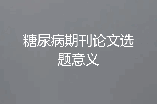 糖尿病期刊论文选题意义