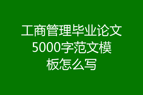 工商管理毕业论文5000字范文模板怎么写