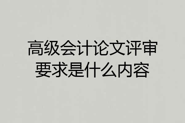 高级会计论文评审要求是什么内容