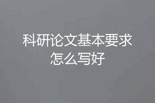 科研论文基本要求怎么写好
