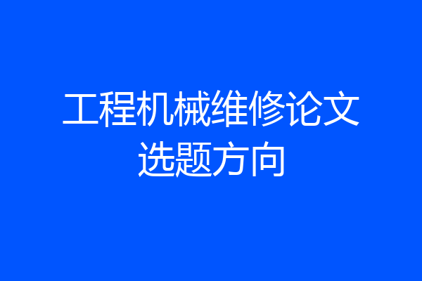 工程机械维修论文选题方向