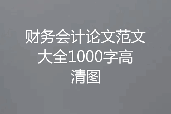 财务会计论文范文大全1000字高清图