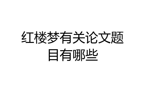红楼梦有关论文题目有哪些