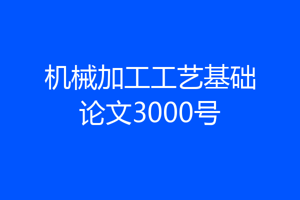 机械加工工艺基础论文3000号