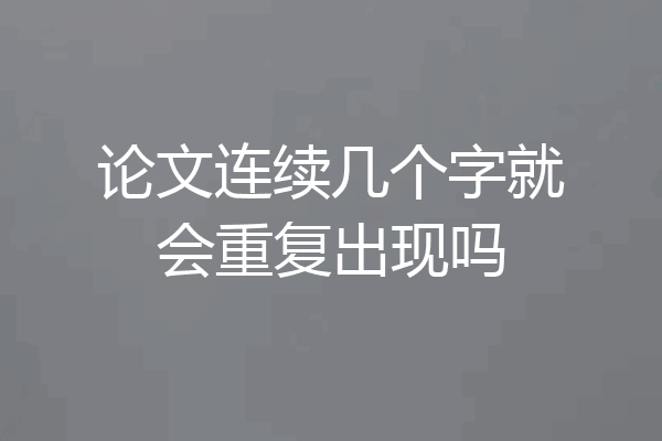 论文连续几个字就会重复出现吗