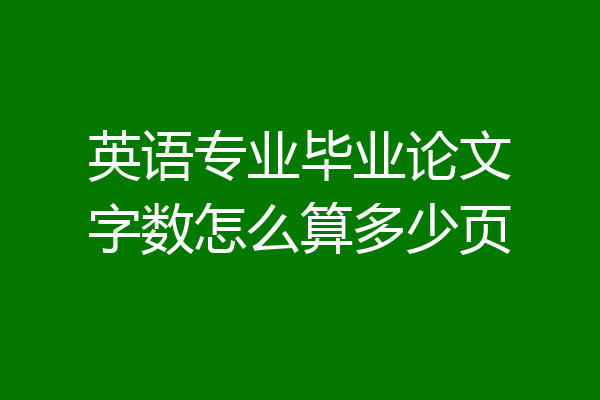 英语专业毕业论文字数怎么算多少页